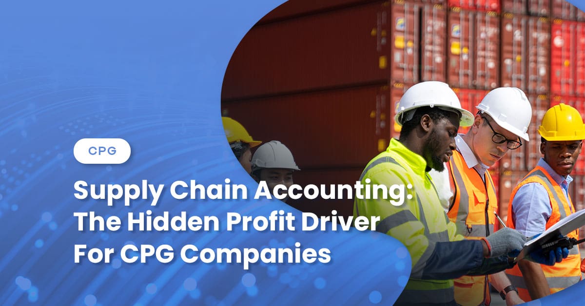 Supply Chain Accounting: The Hidden Profit Driver For CPG Companies