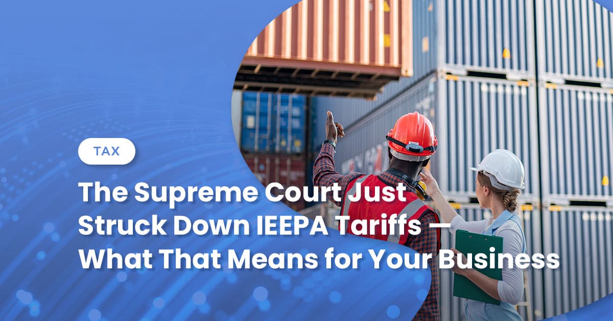 The Supreme Court Just Struck Down IEEPA Tariffs — What That Means for Your Business