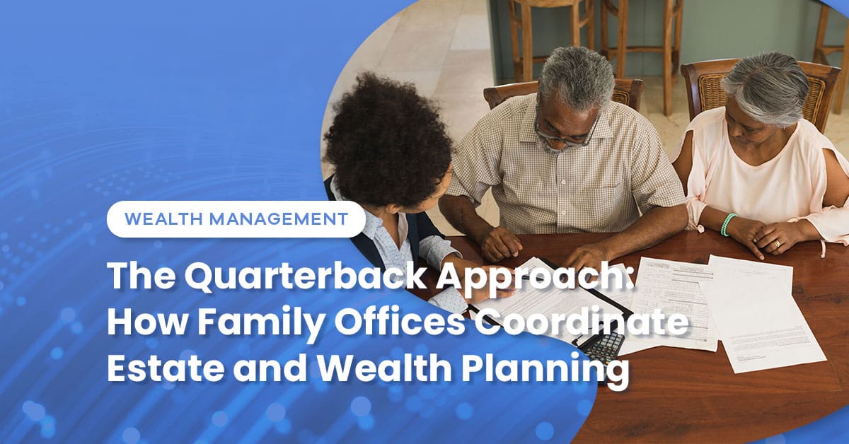 The Quarterback Approach: How Family Offices Coordinate Estate and Wealth Planning