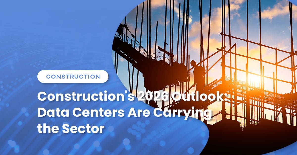 Construction’s 2026 Outlook: Data Centers Are Carrying the Sector