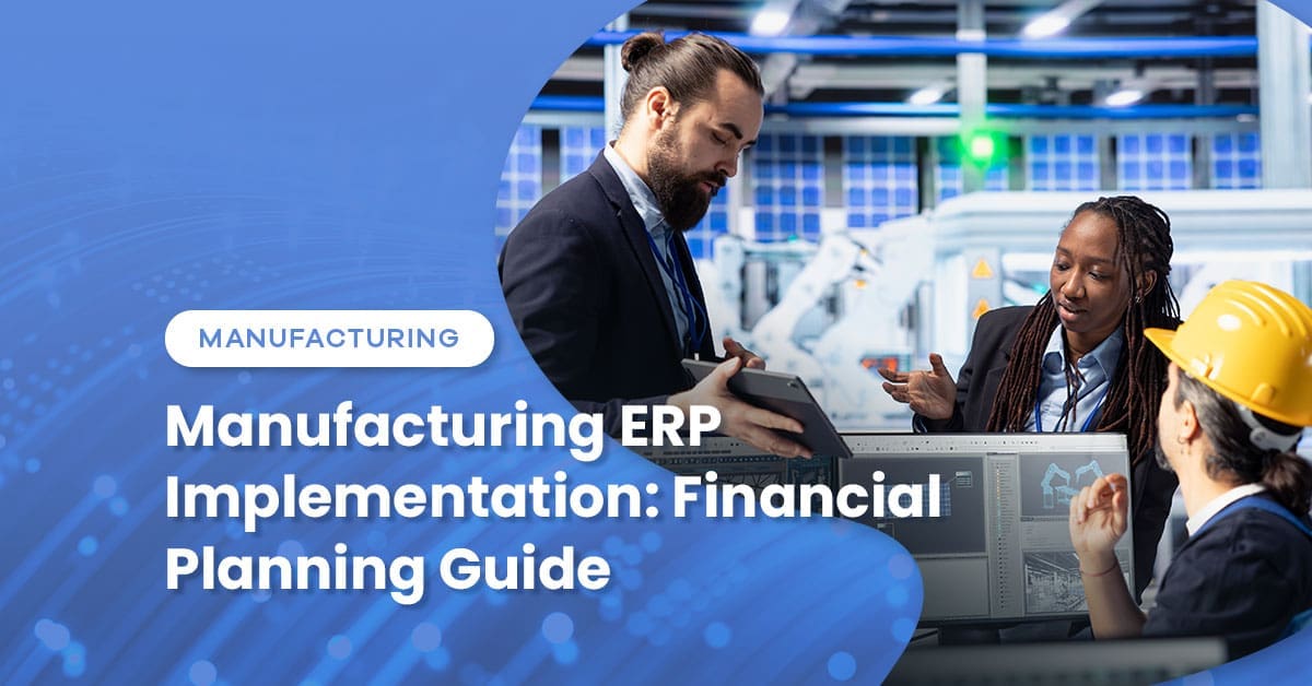 Manufacturing ERP Implementation: Financial Planning Guide