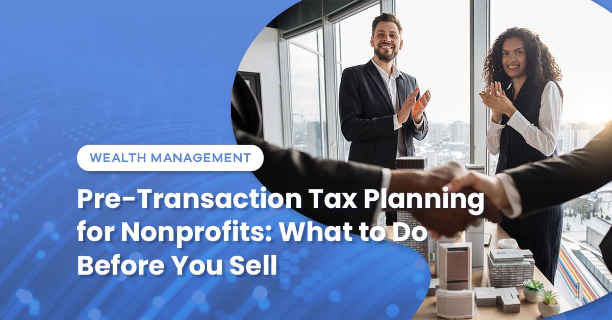 Pre-Transaction Tax Planning for Nonprofits: What to Do Before You Sell