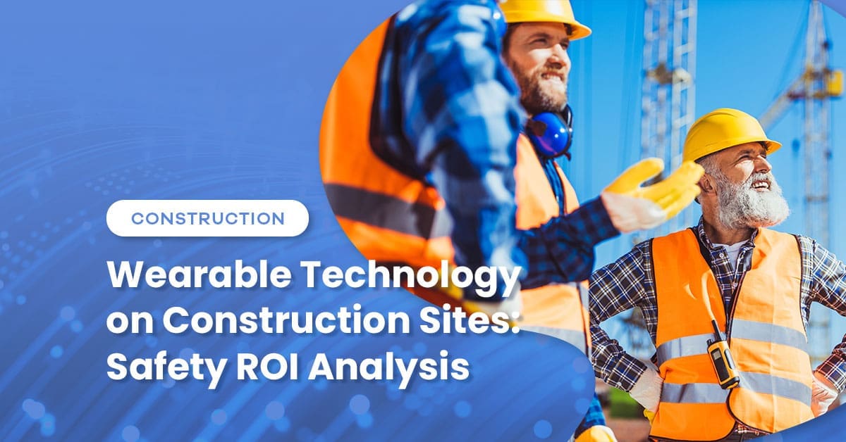 Wearable Technology on Construction Sites: Safety ROI Analysis