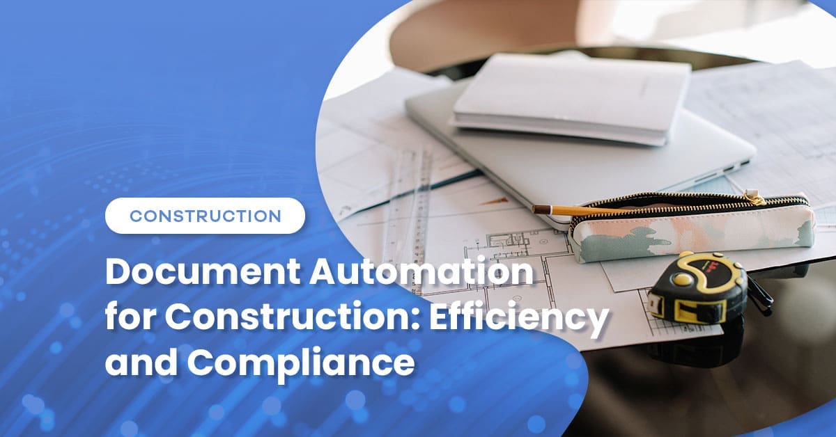 Document Automation for Construction: Efficiency and Compliance