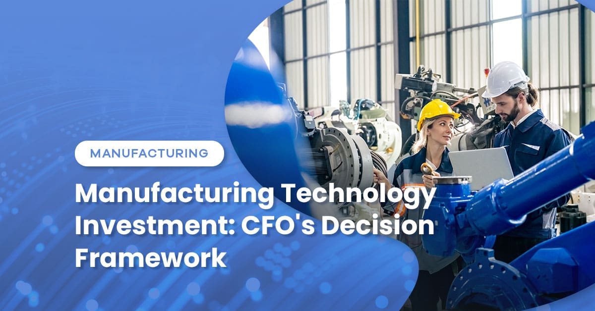 Manufacturing Technology Investment: CFO’s Decision Framework