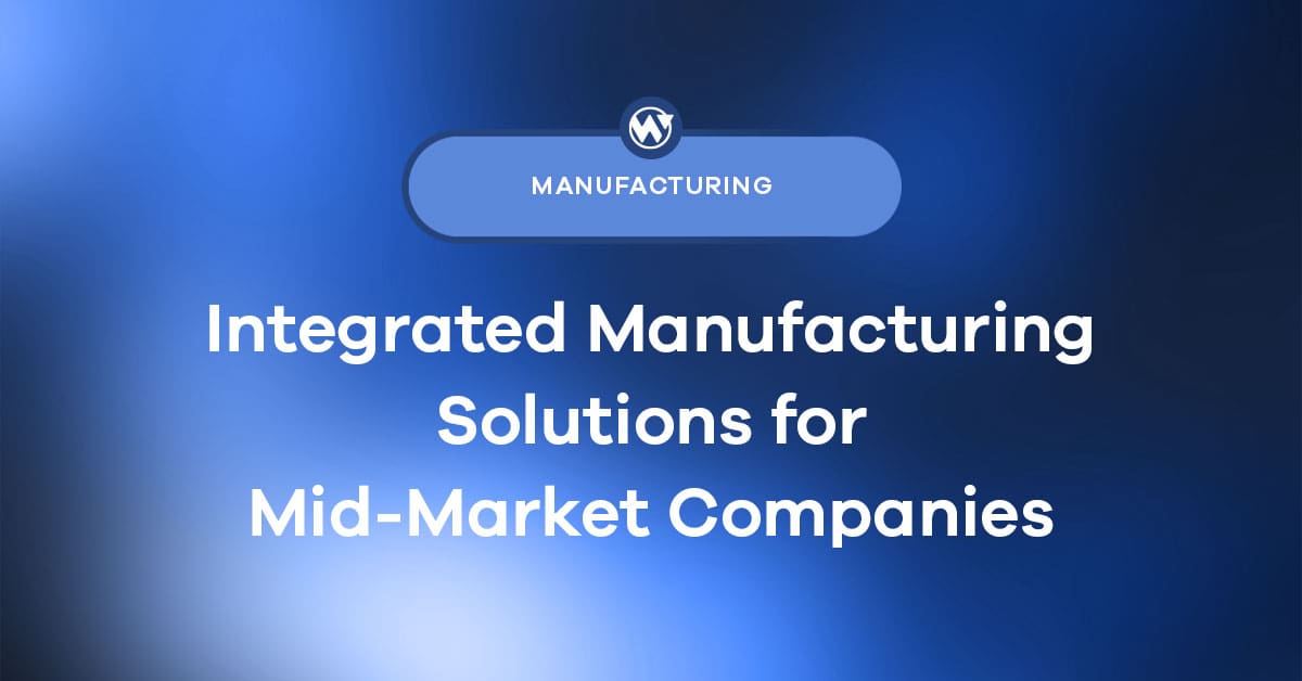 Integrated Manufacturing Solutions for Mid-Market Companies