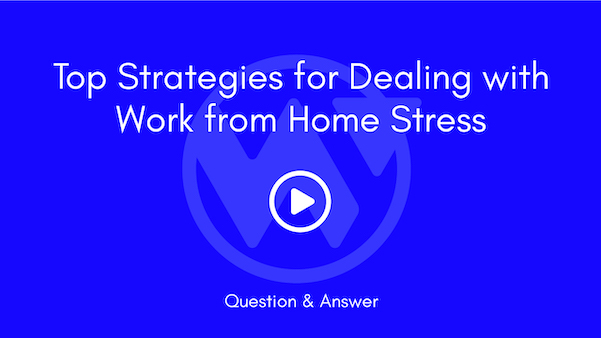 Q&A: Top Strategies for Dealing with Work from Home Stress