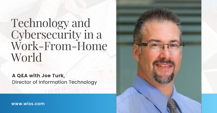 Technology and Cybersecurity in a Work-From-Home World: Q&A with Wiss’s Director of Information Technology Joe Turk