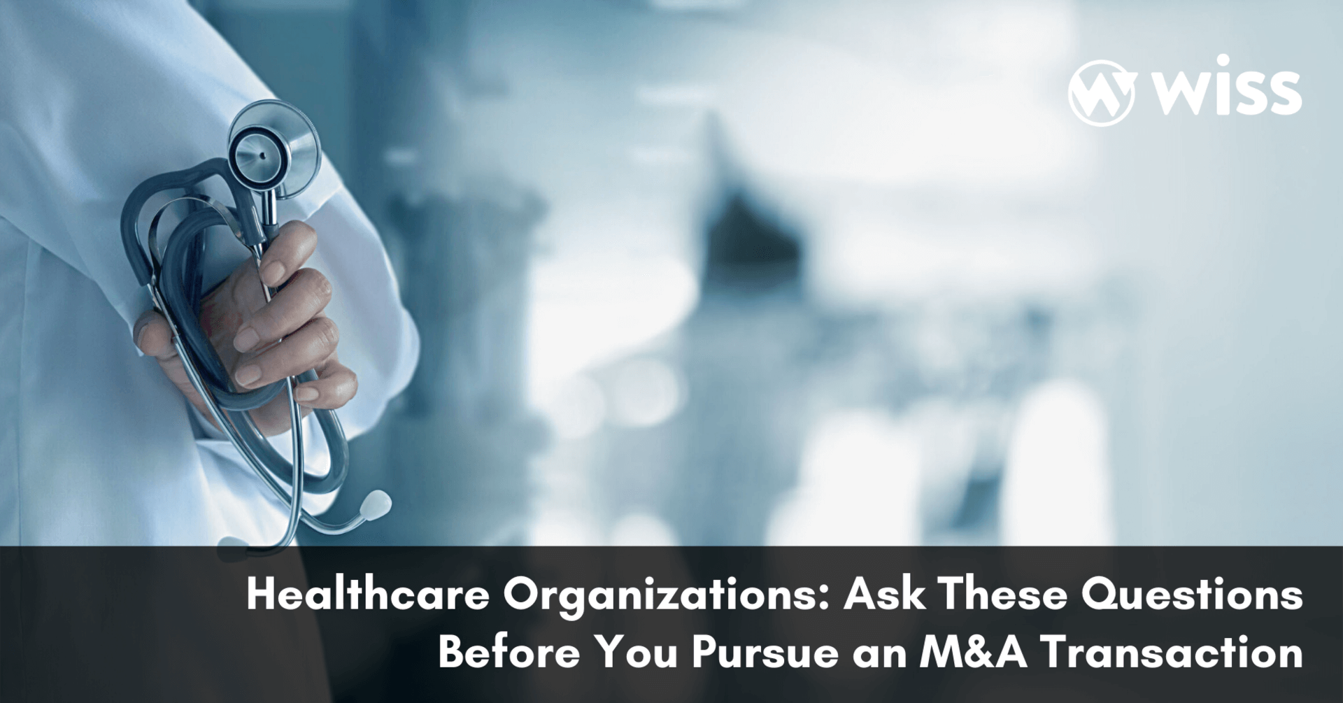 Healthcare Organizations: Ask These Questions Before You Pursue an M&A Transaction
