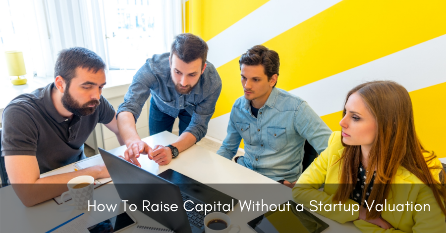 How To Raise Capital Without a Startup Valuation