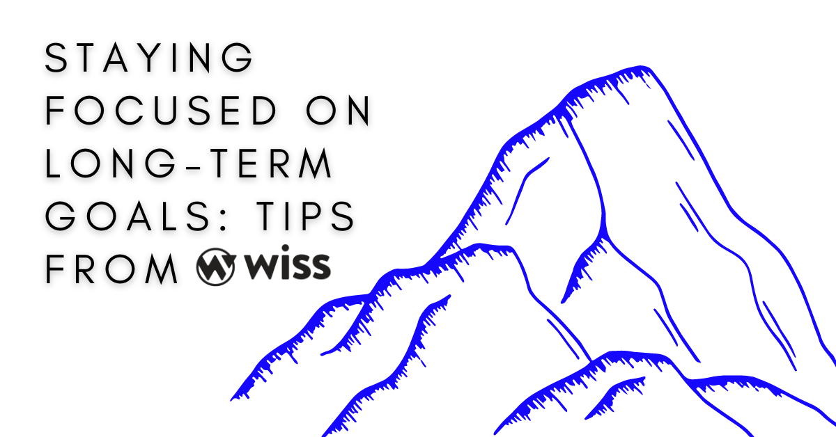 Staying Focused on Long-Term Goals: Tips from Wiss