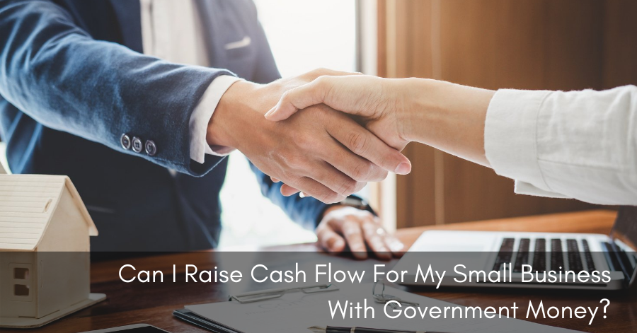 Can I Raise Cash Flow for My Small Business With Government Money?