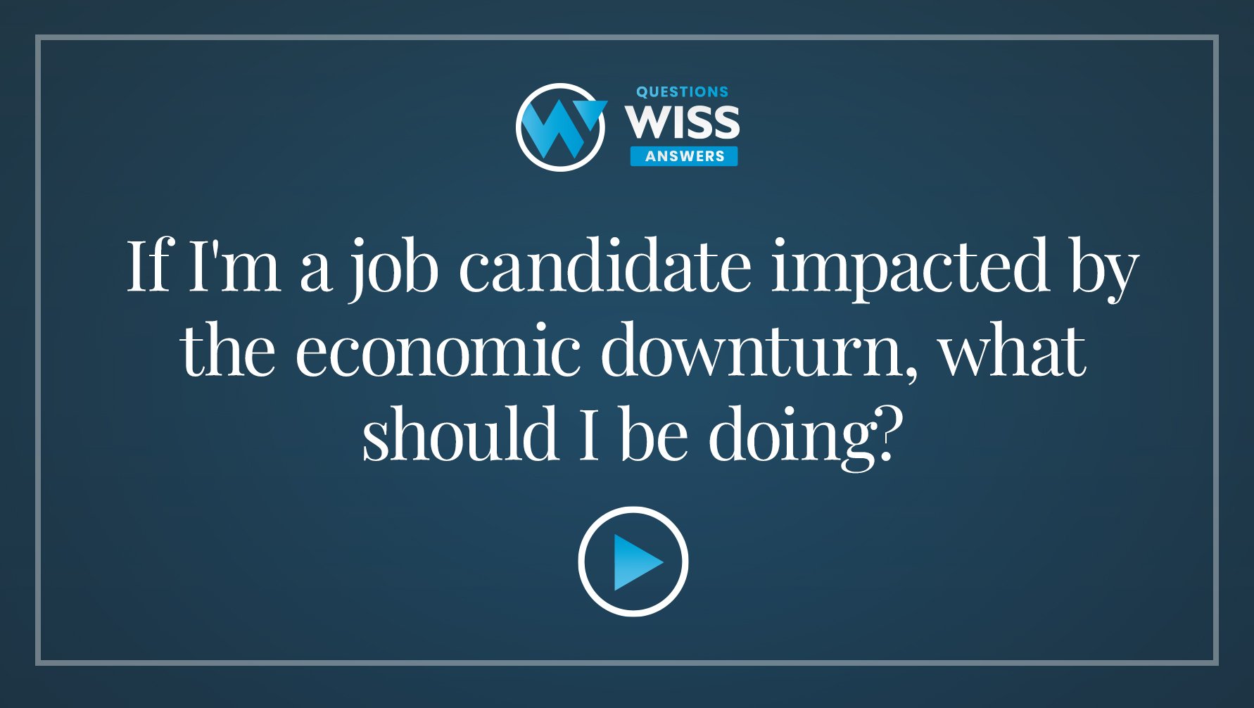 If I’m a job candidate impacted by the economic downturn, what should I be doing?