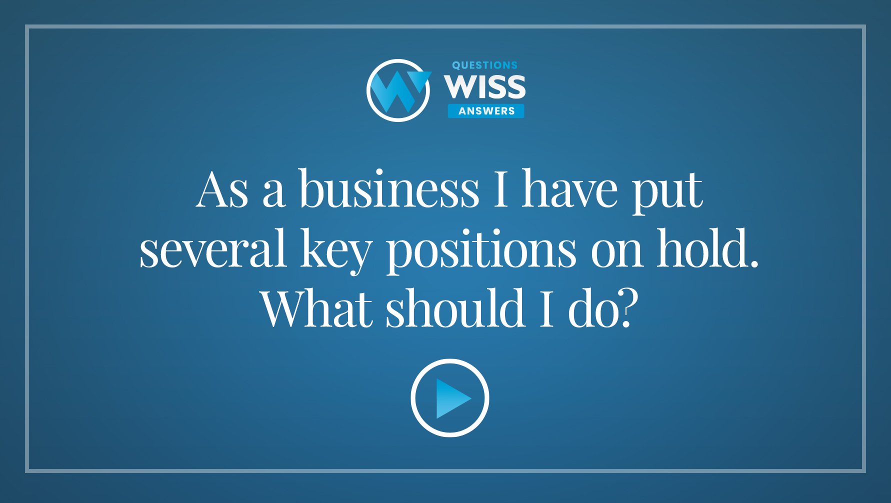 As a business I have put several key positions on hold. What should I do?